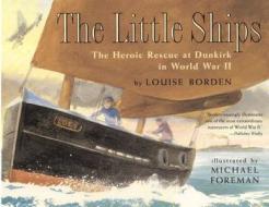 The Little Ships: The Heroic Rescue at Dunkirk in World War II di Louise Borden edito da MARGARET K MCELDERRY BOOKS