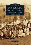 Harrisburg State Hospital: Pennsylvania's First Public Asylum di Phillip N. Thomas edito da ARCADIA PUB (SC)
