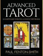 Advanced Tarot: An In-Depth Guide to Practical & Intuitive Tarot Reading di Paul Fenton-Smith edito da LLEWELLYN PUB