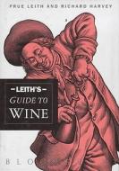 Leith\'s Guide To Wine di Prue Leith, Richard Harvey edito da Bloomsbury Publishing Plc