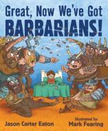 Great, Now We've Got Barbarians! di Jason Carter Eaton edito da CANDLEWICK BOOKS