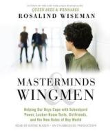 Masterminds & Wingmen: Helping Our Boys Cope with Schoolyard Power, Locker-Room Tests, Girlfriends, and the New Rules of Boy World di Rosalind Wiseman edito da Random House Audio Publishing Group