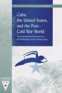 Cuba, the United States, and the Post-Cold War World: The International Dimensions of the Washington-Havana Relationship edito da UNIV PR OF FLORIDA