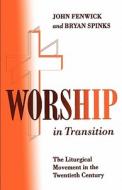 Worship In Transition di John R.K. Fenwick, Bryan D. Spinks edito da Bloomsbury Publishing Plc