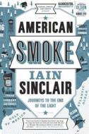American Smoke: Journeys to the End of the Light di Iain Sinclair edito da FABER & FABER