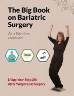 The Big Book on Bariatric Surgery: Living Your Best Life After Weight Loss Surgery di Alex Brecher, Natalie Stein edito da Bariatricpal, LLC