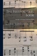 THE FESTIVAL GLEE BOOK : A COLLECTION OF di GEORGE F. GEOR ROOT edito da LIGHTNING SOURCE UK LTD