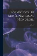 Formicides Du Musée National Hongrois. di A. Forel edito da LIGHTNING SOURCE INC
