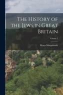 The History of the Jews in Great Britain; Volume 2 di Moses Margoliouth edito da LEGARE STREET PR
