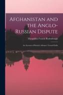 Afghanistan and the Anglo-Russian Dispute: An Account of Russia's Advance Toward India di Theophilus Francis Rodenbough edito da LEGARE STREET PR