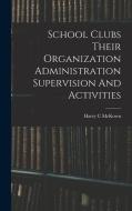 School Clubs Their Organization Administration Supervision And Activities di Harry C. McKown edito da LEGARE STREET PR