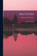 Mathurá: A District Memoir di Frederic Salmon Growse edito da LEGARE STREET PR