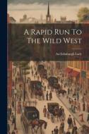 A Rapid Run To The Wild West di An Edinburgh Lady edito da LEGARE STREET PR