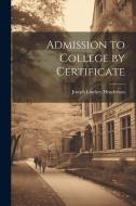 Admission to College by Certificate di Joseph Lindsey Henderson edito da LEGARE STREET PR