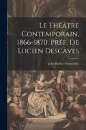 Le Théâtre Contemporain, 1866-1870. Préf. de Lucien Descaves di Jules Barbey D'Aurevilly edito da LEGARE STREET PR