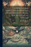 A new Literal Translation From the Original Greek of all the Apostolical Epistles: With a Commentar di James Macknight edito da LEGARE STREET PR