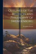 Outlines of the Religion and Philosophy of Swendenborg di Theophilus Parsons edito da LEGARE STREET PR