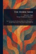 The Horse Shoe di Edward G Flight, George Cruikshank edito da Creative Media Partners, LLC
