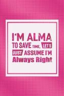 I'm Alma to Save Time, Let's Just Assume I'm Always Right: First Name Funny Sayings Personalized Customized Names Women  di Day Writing Journals edito da INDEPENDENTLY PUBLISHED