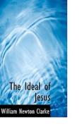 The Ideal Of Jesus di William Newton Clarke edito da Bibliolife