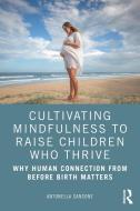 Cultivating Mindfulness To Raise Children Who Thrive di Antonella Sansone edito da Taylor & Francis Ltd