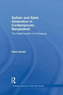 Sufism and Saint Veneration in Contemporary Bangladesh di Hans Harder edito da Routledge