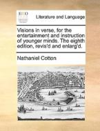 Visions In Verse, For The Entertainment And Instruction Of Younger Minds. The Eighth Edition, Revis'd And Enlarg'd di Nathaniel Cotton edito da Gale Ecco, Print Editions