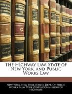 The Highway Law, State Of New York, And Public Works Law di New York edito da Bibliolife, Llc