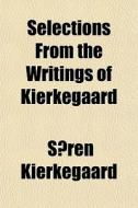Selections From The Writings Of Kierkega di Soren Kierkegaard edito da General Books