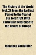 The History Of The World Vol. 2 ; From di Johannes Von Mller edito da General Books