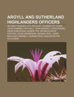 Argyll And Sutherland Highlanders Officers: George Younger, 4th Viscount Younger Of Leckie, Colin Campbell Mitchell, John Erskine, Lord Erskine di Source Wikipedia edito da Books Llc, Wiki Series