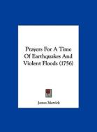 Prayers for a Time of Earthquakes and Violent Floods (1756) di James Merrick edito da Kessinger Publishing