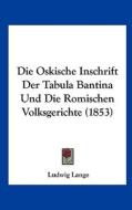Die Oskische Inschrift Der Tabula Bantina Und Die Romischen Volksgerichte (1853) di Ludwig Lange edito da Kessinger Publishing