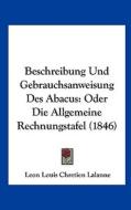 Beschreibung Und Gebrauchsanweisung Des Abacus: Oder Die Allgemeine Rechnungstafel (1846) di Leon Louis Chretien Lalanne edito da Kessinger Publishing