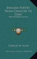 English Poetry from Chaucer to Gray: V40 Harvard Classics edito da Kessinger Publishing