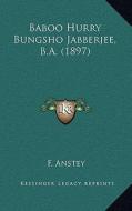 Baboo Hurry Bungsho Jabberjee, B.A. (1897) di F. Anstey edito da Kessinger Publishing