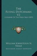 The Flying Dutchman V2: A Legend of the High Seas (1839) di William Johnstoun N. Neale edito da Kessinger Publishing