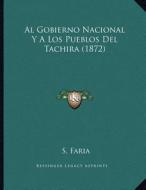 Al Gobierno Nacional y a Los Pueblos del Tachira (1872) di S. Faria edito da Kessinger Publishing