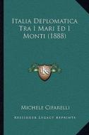 Italia Deplomatica Tra I Mari Ed I Monti (1888) di Michele Cifarelli edito da Kessinger Publishing