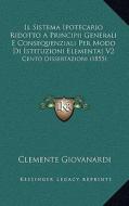 Il Sistema Ipotecario Ridotto a Principii Generali E Consequenziali Per Modo Di Istituzioni Elementai V2: Cento Dissertazioni (1855) di Clemente Giovanardi edito da Kessinger Publishing