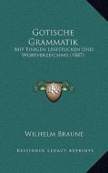Gotische Grammatik: Mit Einigen Lesestucken Und Wortverzeichnis (1887) di Wilhelm Braune edito da Kessinger Publishing