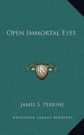 Open Immortal Eyes di James S. Perkins edito da Kessinger Publishing