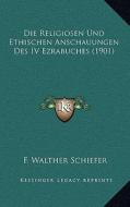 Die Religiosen Und Ethischen Anschauungen Des IV Ezrabuches (1901) di F. Walther Schiefer edito da Kessinger Publishing