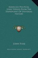 American Political Ideas Viewed from the Standpoint of Universal History di John Fiske edito da Kessinger Publishing