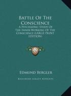 Battle of the Conscience: A Psychiatric Study of the Inner-Working of the Conscience (Large Print Edition) di Edmund Bergler edito da Kessinger Publishing