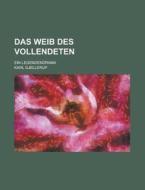 Das Weib Des Vollendeten; Ein Legendendrama di Karl Gjellerup edito da Rarebooksclub.com