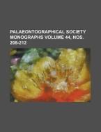 Palaeontographical Society Monographs Volume 44, Nos. 208-212 di Anonymous edito da Rarebooksclub.com