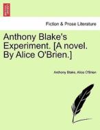 Anthony Blake's Experiment. [A novel. By Alice O'Brien.] VOL. I di Anthony Blake, Alice O'Brien edito da British Library, Historical Print Editions