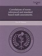 Correlations Of Norm-referenced And Standard Based Math Assessments. di Vera M Tomsen edito da Proquest, Umi Dissertation Publishing