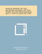 Annual Report of the Secretary General on the Work of the Organization, July 1, 1949 to June 30, 1950 di United Nations edito da Literary Licensing, LLC
